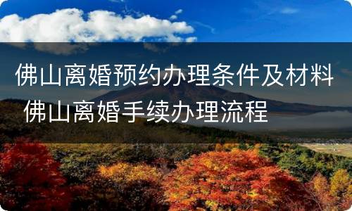 佛山离婚预约办理条件及材料 佛山离婚手续办理流程