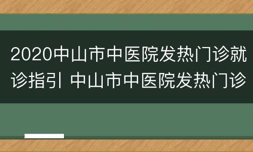 2020中山市中医院发热门诊就诊指引 中山市中医院发热门诊上班时间