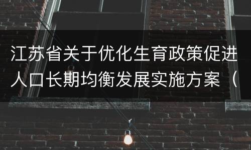 江苏省关于优化生育政策促进人口长期均衡发展实施方案（主要内容）