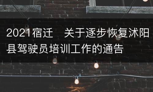 2021宿迁​关于逐步恢复沭阳县驾驶员培训工作的通告