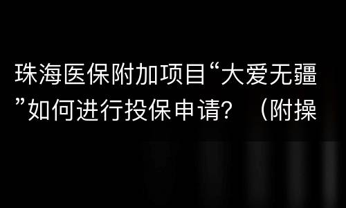 珠海医保附加项目“大爱无疆”如何进行投保申请？（附操作步骤）