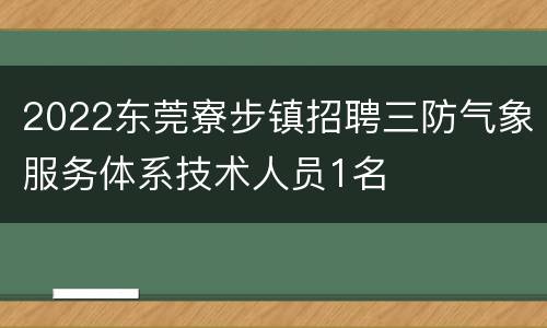 2022东莞寮步镇招聘三防气象服务体系技术人员1名