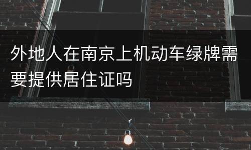 外地人在南京上机动车绿牌需要提供居住证吗