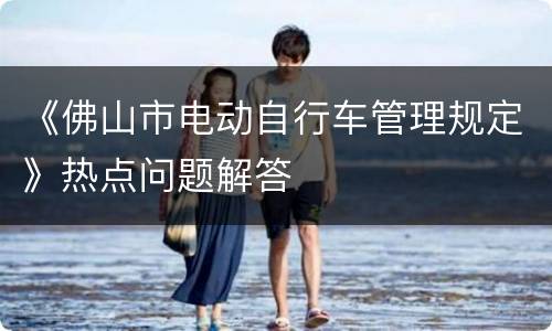 《佛山市电动自行车管理规定》热点问题解答