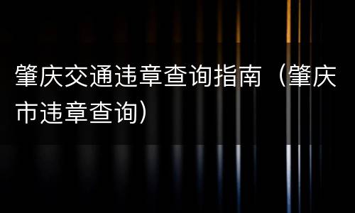 肇庆交通违章查询指南（肇庆市违章查询）