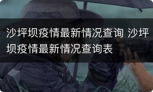 沙坪坝疫情最新情况查询 沙坪坝疫情最新情况查询表