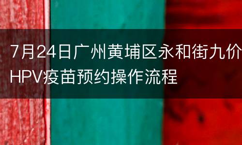 7月24日广州黄埔区永和街九价HPV疫苗预约操作流程