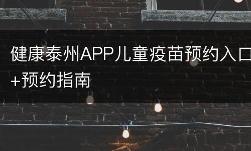 健康泰州APP儿童疫苗预约入口+预约指南