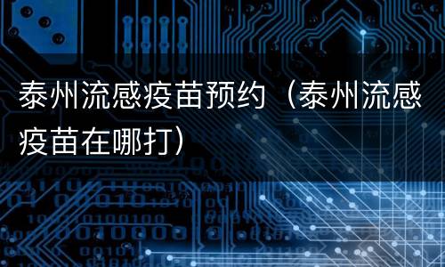 泰州流感疫苗预约（泰州流感疫苗在哪打）