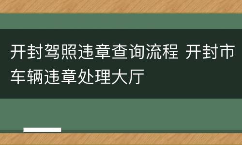 开封驾照违章查询流程 开封市车辆违章处理大厅