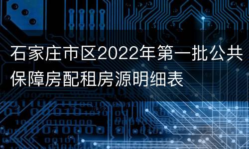 石家庄市区2022年第一批公共保障房配租房源明细表