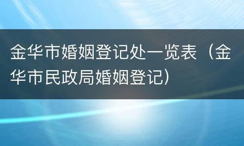 金华市婚姻登记处一览表（金华市民政局婚姻登记）