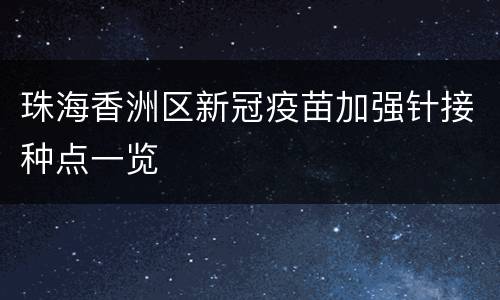 珠海香洲区新冠疫苗加强针接种点一览