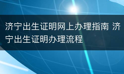 济宁出生证明网上办理指南 济宁出生证明办理流程