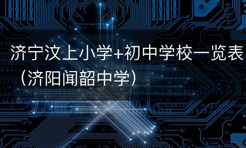 济宁汶上小学+初中学校一览表（济阳闻韶中学）