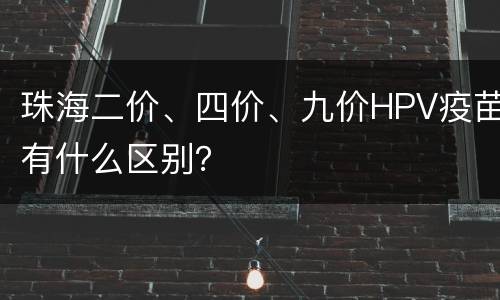 珠海二价、四价、九价HPV疫苗有什么区别？