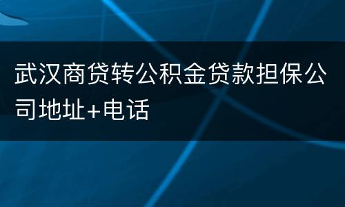 武汉商贷转公积金贷款担保公司地址+电话