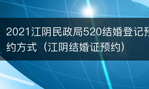 2021江阴民政局520结婚登记预约方式（江阴结婚证预约）