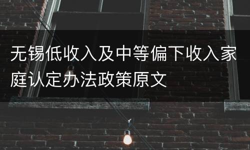 无锡低收入及中等偏下收入家庭认定办法政策原文