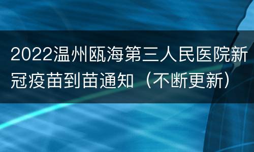 2022温州瓯海第三人民医院新冠疫苗到苗通知（不断更新）
