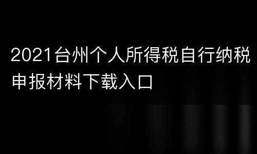 2021台州个人所得税自行纳税申报材料下载入口