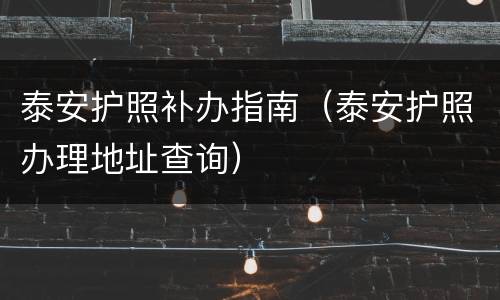 泰安护照补办指南（泰安护照办理地址查询）