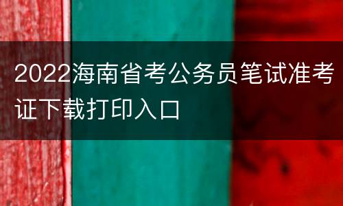 2022海南省考公务员笔试准考证下载打印入口