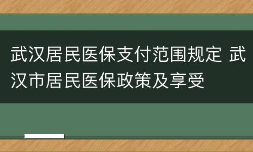 武汉居民医保支付范围规定 武汉市居民医保政策及享受