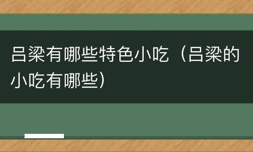 吕梁有哪些特色小吃（吕梁的小吃有哪些）