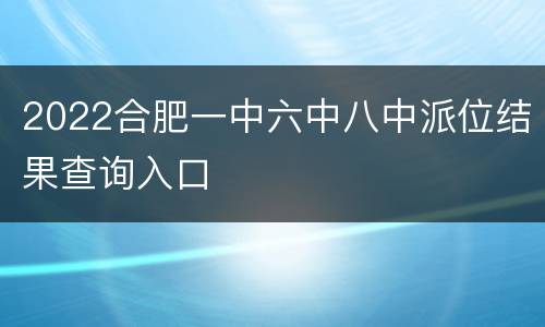 2022合肥一中六中八中派位结果查询入口