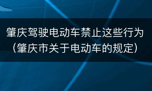肇庆驾驶电动车禁止这些行为（肇庆市关于电动车的规定）