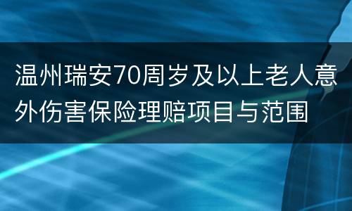 温州瑞安70周岁及以上老人意外伤害保险理赔项目与范围