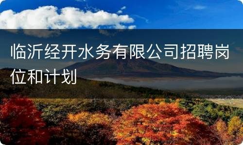 临沂经开水务有限公司招聘岗位和计划