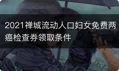2021禅城流动人口妇女免费两癌检查券领取条件