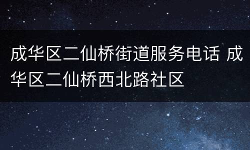 成华区二仙桥街道服务电话 成华区二仙桥西北路社区