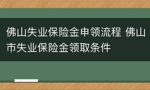 佛山失业保险金申领流程 佛山市失业保险金领取条件