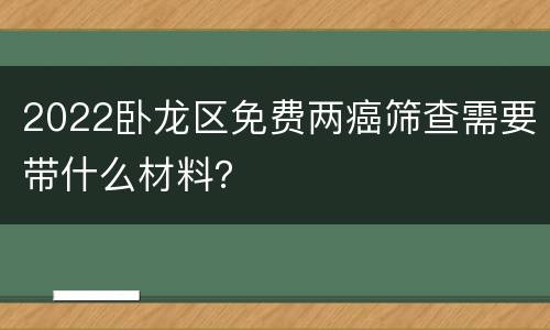 2022卧龙区免费两癌筛查需要带什么材料？