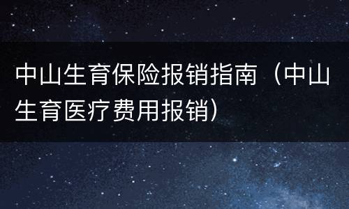 中山生育保险报销指南（中山生育医疗费用报销）