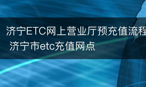 济宁ETC网上营业厅预充值流程 济宁市etc充值网点