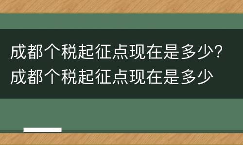 成都个税起征点现在是多少? 成都个税起征点现在是多少