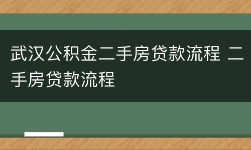 武汉公积金二手房贷款流程 二手房贷款流程