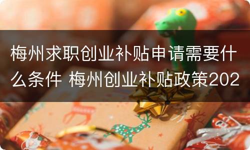 梅州求职创业补贴申请需要什么条件 梅州创业补贴政策2020
