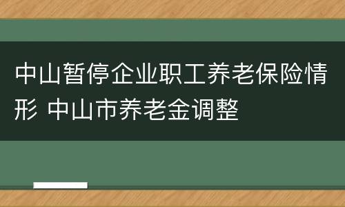 中山暂停企业职工养老保险情形 中山市养老金调整