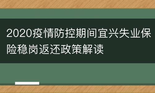 2020疫情防控期间宜兴失业保险稳岗返还政策解读