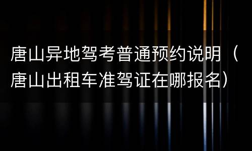 唐山异地驾考普通预约说明（唐山出租车准驾证在哪报名）