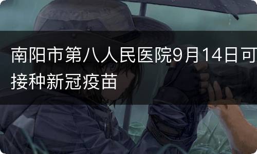 南阳市第八人民医院9月14日可接种新冠疫苗