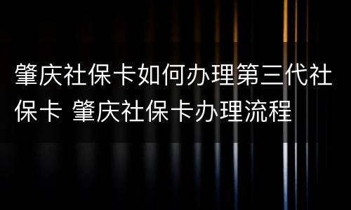 肇庆社保卡如何办理第三代社保卡 肇庆社保卡办理流程