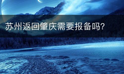 苏州返回肇庆需要报备吗？