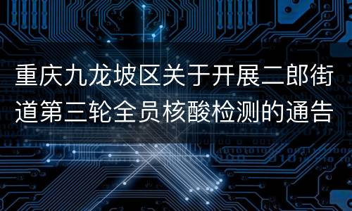 重庆九龙坡区关于开展二郎街道第三轮全员核酸检测的通告