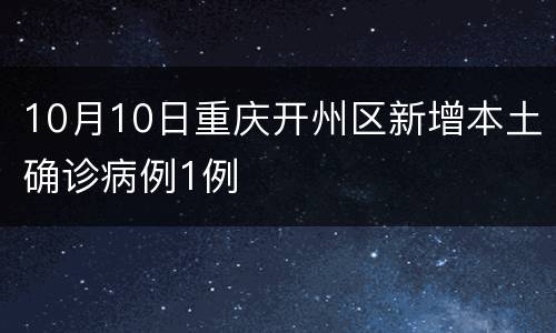 10月10日重庆开州区新增本土确诊病例1例